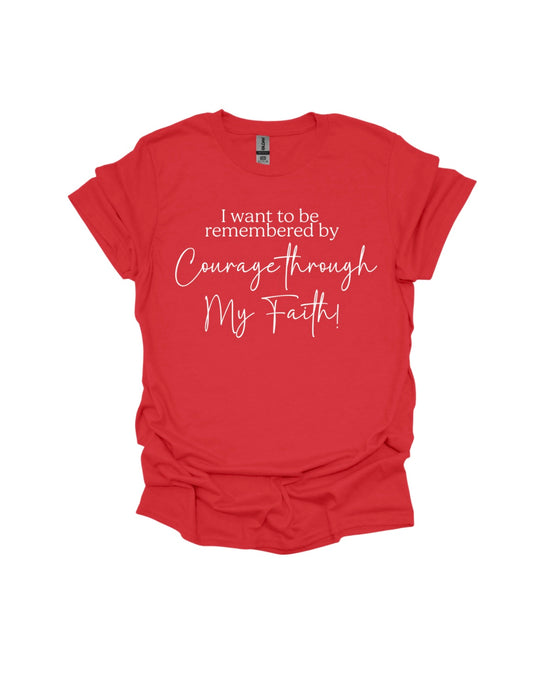 I want to Be remembered by Courage Through My Faith